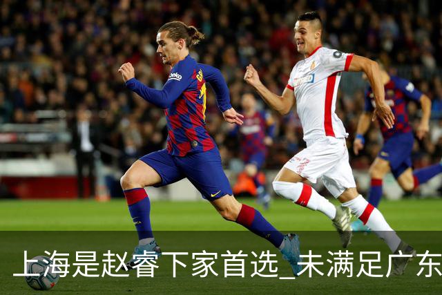 上海是赵睿下家首选 未满足广东筹码错失机会